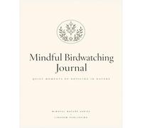 Mindful Birdwatching Journal: Quiet Moments of Noticing in Nature