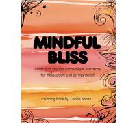 Mindful Bliss Coloring Book: Unwind with unique patterns for relaxation and stress relief