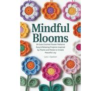 Mindful Blooms: 14 Cute Crochet Flower Patterns Easy & Relaxing Projects Inspired by Plants and Petals to Create Peaceful Joy