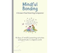 Mindful Bonding: A Screen-Free Parenting Companion: 90 days of mindful parenting activities and gratitude in a digital world