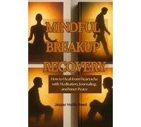 Mindful Breakup Recovery: How to Heal from Heartache with Meditation, Journaling, and Inner Peace