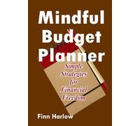 Mindful Budget Planner: Simple Strategies for Financial Freedom: Your Guide to Stress-Free Financial Clarity