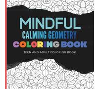 Mindful Calming Geometry Coloring Book: A Relaxing Coloring Book of Geometric Patterns for Stress Relief, Focus, and Mindful Creativity