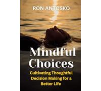 Mindful Choices: Cultivating Thoughtful Decision Making for a Better Life