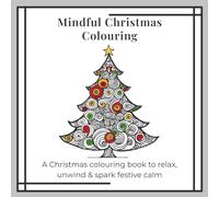 Mindful Christmas Colouring: A Christmas Colouring Book for Adults and Teens to Relax, Unwind and Spark Festive Calm | 30 Designs: 10 Christmas Trees, ... 10 Baubles | Christmas Stocking Filler Gift
