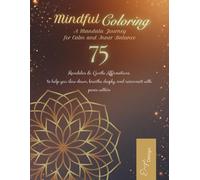 Mindful Coloring - A Mandala Journey for Calm and Inner Balance: 75 Mandalas & Gentle Affirmations to help you slow down, breathe deeply, and reconnect with peace within