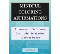 Mindful Coloring Affirmations: A Relaxing Coloring Book for Stress Relief, Positivity, and Inner Peace: Over 100 Beautiful Pages of Stress-Relieving ... Quotes to Boost Positivity and Inner Peace