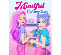Mindful Coloring Book: Beautiful Designes for Teens Girls and Women Featuring Georgeous Ladies in Blissful Moments of Modern Life to Inspire Mindfulness and Relaxation