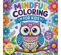 Mindful Coloring for Kids: 90+ Inspirational and Calming Scenes to Promote Focus, Creativity, and Relaxation: A Diverse Collection of Animals, Nature, Patterns, and Fantasy Designs for Boys and Girls
