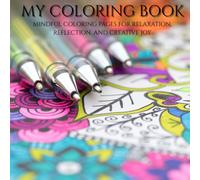 Mindful Coloring Pages For Relaxation, Reflection, and Creative Joy: Relax and Unwind While Coloring These Beautiful Coloring Pages