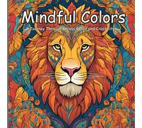 Mindful Colors: A Journey Through Stress Relief and Creativity: 50 Intricate Designs to Soothe Your Mind and Inspire Your Soul