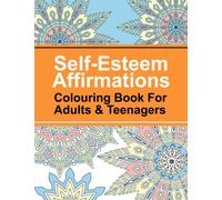 Mindful Colouring Books For Teenagers & Adults: Self Esteem Affirmations Colouring Books for Adults & Teenagers: Anxiety Colouring Books For Teenagers & Adults