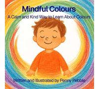 Mindful Colours: A Calm and Kind Way to Learn About Colours: A Social-Emotional Learning Picture Book That Teaches Kids About Colours, Calm, and Kindness