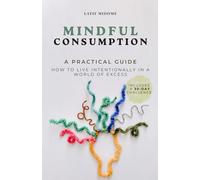 Mindful Consumption: How to Live Intentionally in a World of Excess