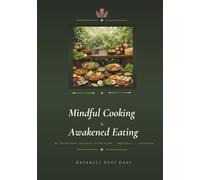 Mindful Cooking & Awakened Eating: An Ayurvedic Journey to Healing, Presence & Devotion