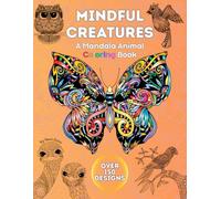 Mindful Creatures: A Mandala Animal Coloring Book | Over 150 Designs