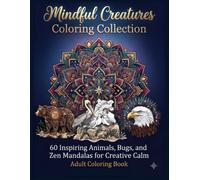 Mindful Creatures Coloring Collection: 60 Inspiring Animals, Bugs, and Zen Mandalas for Creative Calm Adult Coloring Book