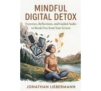 Mindful Digital Detox: Exercises, Reflections, and Guided Audio to Break Free from Your Screen