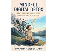 Mindful Digital Detox: Reclaiming Your Life from Screen Slavery