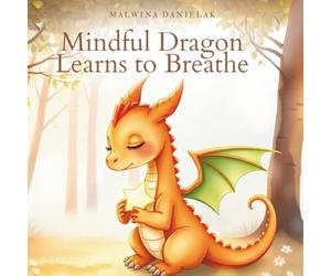 Mindful Dragon Learns to Breathe: A Calming Picture Book for Kids About Big Emotions, Deep Breaths, and Inner Courage