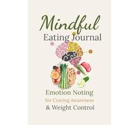 Mindful Eating Journal: Emotion Noting for Craving Awareness & Weight Control: A Guided to Recognize Emotional Eating, Reduce Food Cravings, and Cultivate Healthy Habits