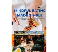 Mindful Eating Made Simple: A Practical Guide to Stress-Free Meals, Healthy Weight, and Lasting Energy