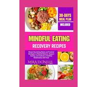 MINDFUL EATING RECOVERY RECIPES: Simple Nourishing Meals and Practical Strategies to Rebuild Balance, Support Healing, and Cultivate a Healthier Relationship with Food
