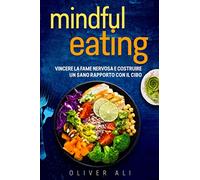 Mindful Eating: Vincere la fame nervosa e costruire un sano rapporto con il cibo