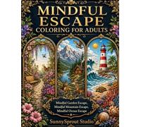 MINDFUL ESCAPE COLORING FOR ADULTS: Mindful Garden Escape, Mindful Mountain Escape, and Mindful Ocean Escape for Relaxation, Stress Relief, and Creative Calm