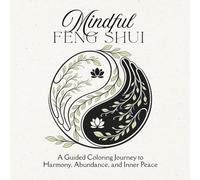 Mindful Feng Shui: A Guided Coloring Journey to Harmony, Abundance, and Inner Peace