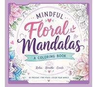 Mindful Floral Mandalas: A Coloring Book with Beautiful Flower Designs, Stress Relief, Relaxation & Self-Reflection Journal Pages: 52 Floral Mandala ... Mindfulness, Creativity, Anxiety Relief, and