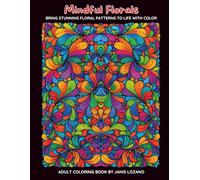 Mindful Florals Adult Coloring Book: 50 Floral Coloring Pages for Adults and Teens. Botanical Designs for Mindfulness & Stress Relief.: Bring Stunning Floral Patterns to Life with Color.