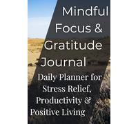 Mindful Focus & Gratitude Journal: Daily Planner for Stress Relief, Productivity & Positive Living