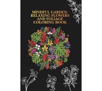 Mindful Garden: Relaxing Flowers and Foliage Coloring Book: Jardim da Mente: Flores e Folhagens para Colorir e Relaxar