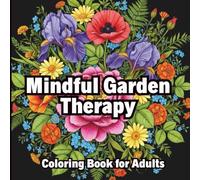 Mindful Garden Therapy Coloring Book for Adults: 50+ Botanical Illustrations & Nature Patterns for Stress Relief, Mental Wellness and Daily Calm