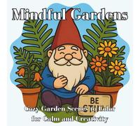 Mindful Gardens: Cozy Garden Scenes to Color for Calm and Creativity