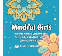 Mindful Girls: A Shared Mandala Colouring Book for Teen Girls Who Want to Relax, Connect and Feel Calm.