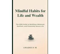 Mindful Habits for Life and Wealth: The 2026 Guide to Building a Balanced, Resilient,