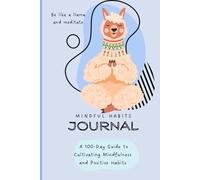 Mindful Habits Journal: A 100-Day Guide to Cultivating Mindfulness and Positive Habits