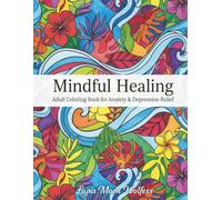 Mindful Healing: Adult Coloring Book for Anxiety & Depression Relief: Calming Illustrations and Gentle Mindfulness Pages Designed to Reduce Stress and Support Emotional Well Being