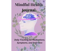 Mindful Health journal: Daily Tracking for Medications, Symptoms, and Self-Care