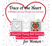 Mindful Heart Tracing for Women: A Relaxing Mindfulness Tracing Book with Calm Heart Patterns to Reduce Stress, Focus Your Mind & Create Peace: ... Mindfulness, Anxiety Relief & Creative Self-C