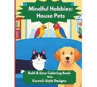 Mindful Hobbies: House Pets: Bold & Easy Coloring Book With Kawaii-Style Designs To Spark Positivity, Inner Calm, And Stress Relief For Adults