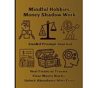 Mindful Hobbies: Shadow Work Money Journal: Bold & Easy Large Print Prompts to Heal Financial Trauma, Clear Money Blocks, Overcome Scarcity and Unlock Abundance Mindset After Crisis