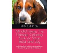 Mindful Hues: The Ultimate Coloring Book for Stress Relief and Joy: Find Your Focus. Unleash Your Imagination. Beautiful Designs for Every Skill Level.