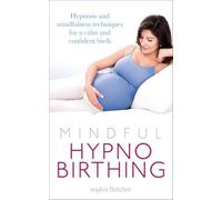 Mindful Hypnobirthing: Hypnosis and Mindfulness Techniques for a Calm and Confident Birth