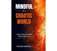 Mindful in a Chaotic World: Explore Practical Mindfulness Techniques for Managing Life's Challenges