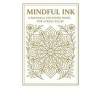 Mindful Ink: A Mandala Coloring Book for Stress Relief