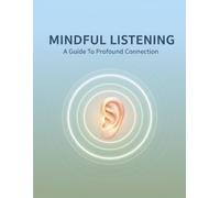 Mindful Listening: A Guide To Profound Connection