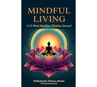 MINDFUL LIVING: A 52-W uddhist Wisdom Journal: 52 Weeks of Buddhist Wisdom, Daily Writing Space & Deep Contemplations for Inner Peace and Self-Discovery
